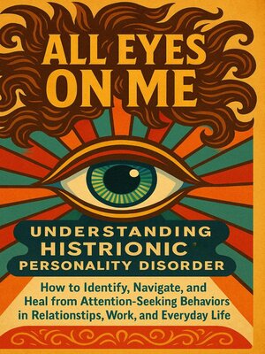 cover image of All Eyes on Me Understanding Histrionic Personality Disorder